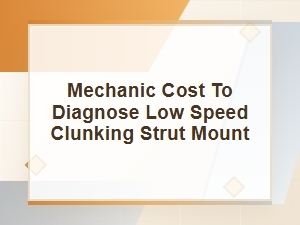 Mechanic Cost to Diagnose a Low-Speed Clunking Strut Mount