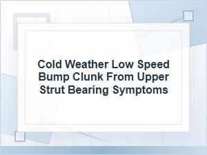 Cold Weather Clunk From an Upper Strut Bearing