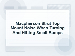 Macpherson Strut Top Mount Noise on Turns and Bumps