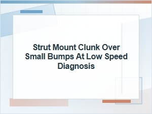 Diagnosing Strut Mount Clunks Over Small Bumps